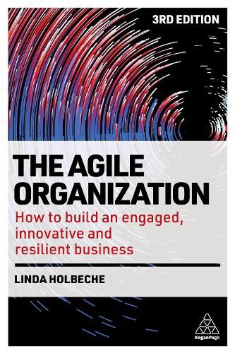 Cover image for The Agile Organization: How to Build an Engaged, Innovative and Resilient Business