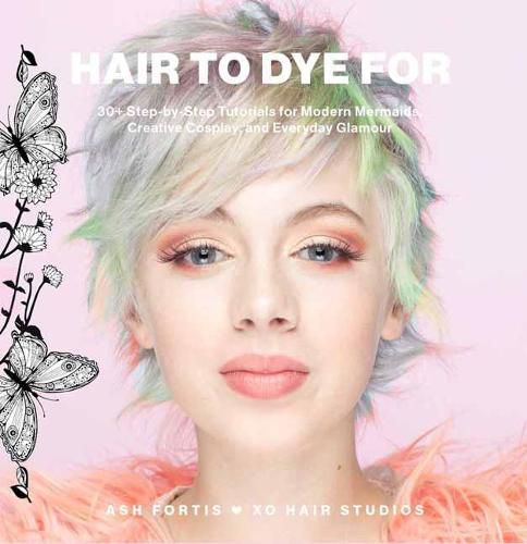 Cover image for Hair to Dye For: 30+ DIY Effects for Modern Mermaids, Creative Cosplay and Everyday Glamour