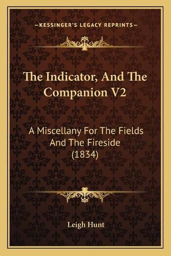 Cover image for The Indicator, and the Companion V2: A Miscellany for the Fields and the Fireside (1834)