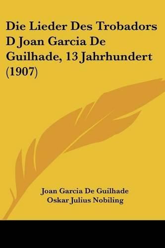 Cover image for Die Lieder Des Trobadors D Joan Garcia de Guilhade, 13 Jahrhundert (1907)