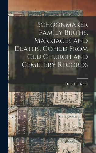 Cover image for Schoonmaker Family Births, Marriages and Deaths, Copied From old Church and Cemetery Records