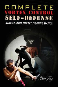 Cover image for Complete Vortex Control Self-Defense: Hand to Hand Combat, Knife Defense, and Stick Fighting