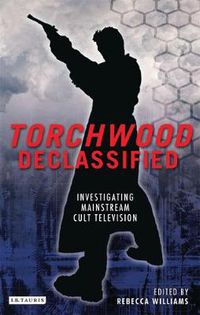 Cover image for Torchwood Declassified: Investigating Mainstream Cult Television