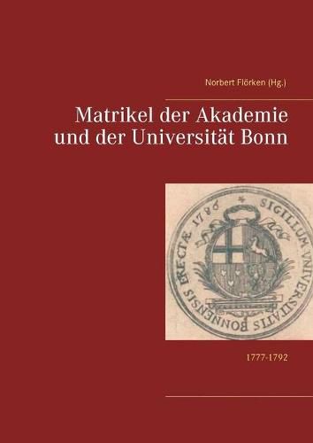 Cover image for Matrikel der Akademie und der Universitat Bonn: 1777-1792