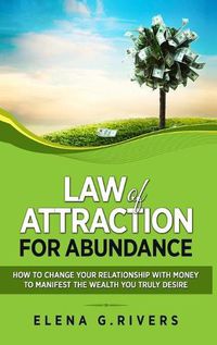 Cover image for Law of Attraction for Abundance: How to Change Your Relationship with Money to Manifest the Wealth You Truly Desire