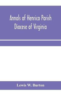 Cover image for Annals of Henrico Parish, Diocese of Virginia, and Especially of St. John's Church, the Present mother church of the Parish, from 1611 to 1884