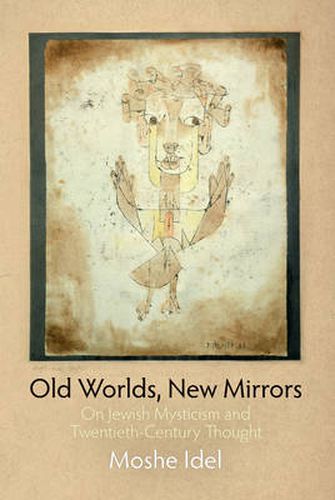 Cover image for Old Worlds, New Mirrors: On Jewish Mysticism and Twentieth-Century Thought
