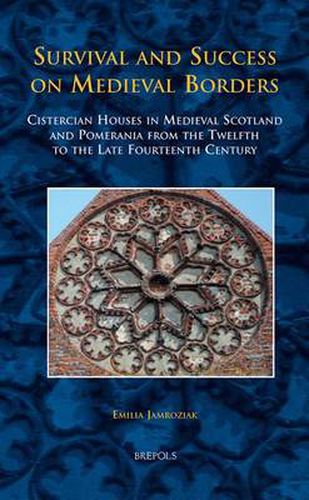 Cover image for Survival and Success on Medieval Borders: Cistercian Houses in Medieval Scotland and Pomerania from the Twelfth to the Late Fourteenth Century