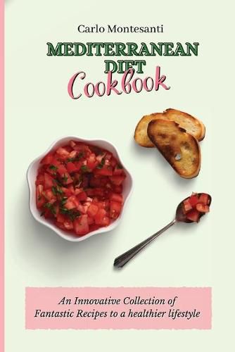 Cover image for Mediterranean Diet Cookbook: An Innovative Collection of Fantastic Recipes to a healthier lifestyle