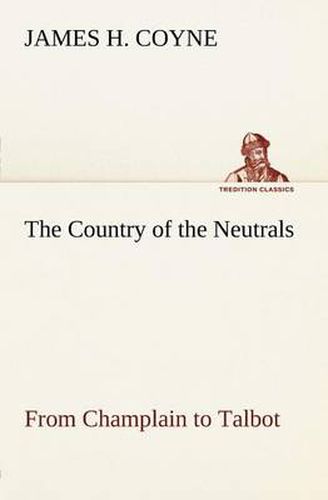 Cover image for The Country of the Neutrals (As Far As Comprised in the County of Elgin), From Champlain to Talbot