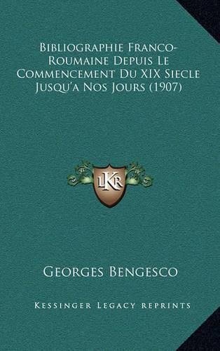 Bibliographie Franco-Roumaine Depuis Le Commencement Du XIX Siecle Jusqu'a Nos Jours (1907)