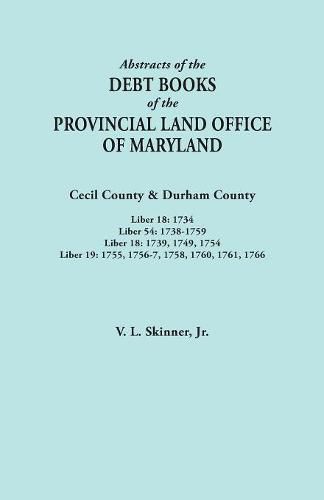 Cover image for Abstracts of the Debt Books of the Provincial Land Office of Maryland. Cecil County & Durham County. Liber 18: 1734; Liber 54: 1738-1759; Liber 18: 1739, 1749, 1754; Liber 19: 1755, 1756-7, 1758, 1760, 1761, 1766