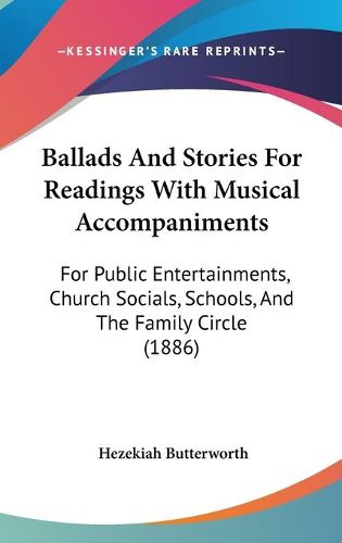 Cover image for Ballads and Stories for Readings with Musical Accompaniments: For Public Entertainments, Church Socials, Schools, and the Family Circle (1886)