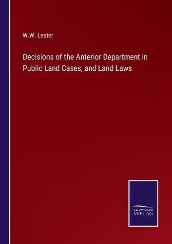 Decisions of the Anterior Department in Public Land Cases, and Land Laws