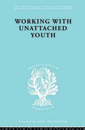 Working with Unattached Youth: Problem, Approach, Method The Report of an enquiry into the ways and means of contacting and working with unattached young people in an inner London Borough
