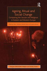 Cover image for Ageing, Ritual and Social Change: Comparing the Secular and Religious in Eastern and Western Europe
