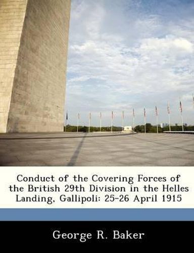 Cover image for Conduct of the Covering Forces of the British 29th Division in the Helles Landing, Gallipoli