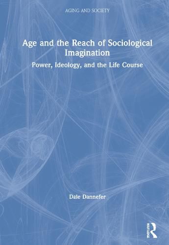 Cover image for Age and the Reach of Sociological Imagination: Power, Ideology, and the Life Course