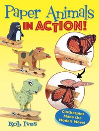 Cover image for Paper Animals in Action!: Clothespins Make the Models Move!
