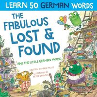 Cover image for The Fabulous Lost & Found and the little German mouse: Laugh as you learn 50 German words with this bilingual English German book for kids