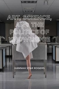 Cover image for Art, Science, and the Politics of Knowledge