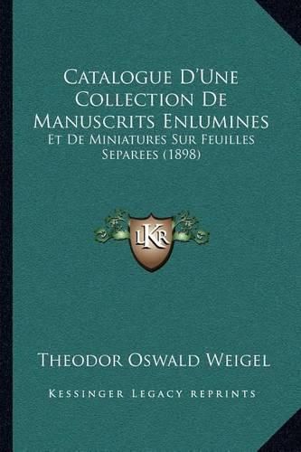 Cover image for Catalogue D'Une Collection de Manuscrits Enlumines: Et de Miniatures Sur Feuilles Separees (1898)