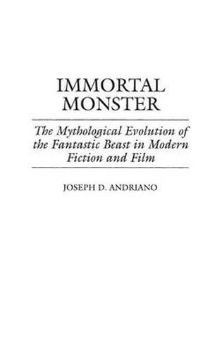 Cover image for Immortal Monster: The Mythological Evolution of the Fantastic Beast in Modern Fiction and Film