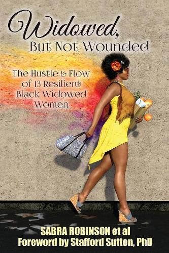 Cover image for Widowed, But Not Wounded: The Hustle & Flow of 13 Resilient Black Widowed Women