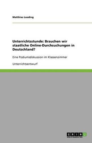 Cover image for Unterrichtsstunde: Brauchen wir staatliche Online-Durchsuchungen in Deutschland?: Eine Podiumsdiskussion im Klassenzimmer