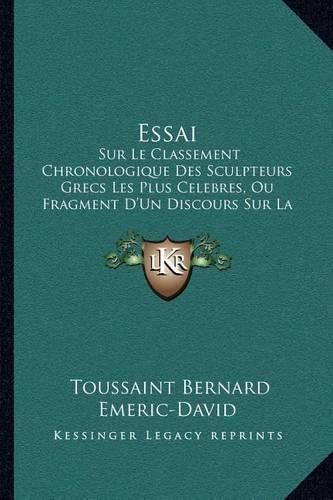 Essai: Sur Le Classement Chronologique Des Sculpteurs Grecs Les Plus Celebres, Ou Fragment D'Un Discours Sur La Sculpture Ancienne (1807)