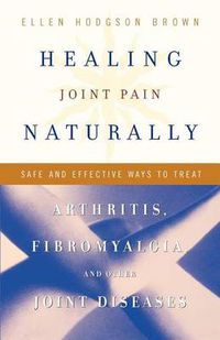 Cover image for Healing Joint Pain Naturally: Safe and Effective Ways to Treat Arthritis, Fibromyalgia, and Other Joint Diseases