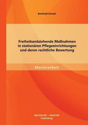 Cover image for Freiheitsentziehende Massnahmen in stationaren Pflegeeinrichtungen und deren rechtliche Bewertung