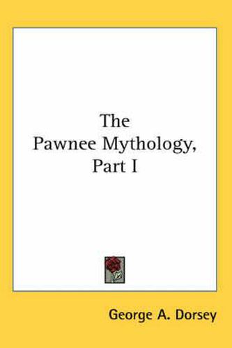 Cover image for The Pawnee Mythology, Part I