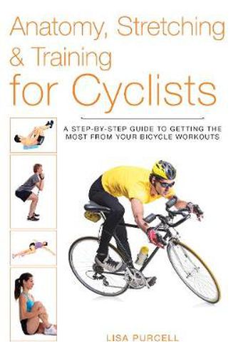 Cover image for Anatomy, Stretching & Training for Cyclists: A Step-by-Step Guide to Getting the Most from Your Bicycle Workouts