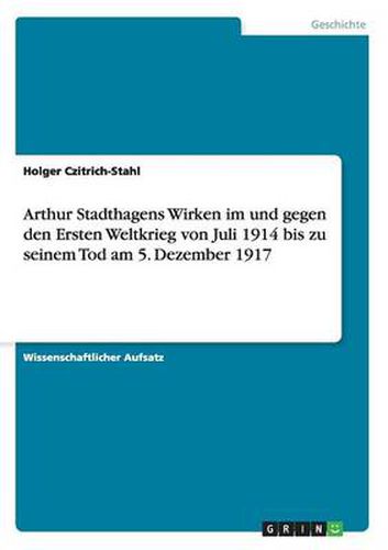 Cover image for Arthur Stadthagens Wirken im und gegen den Ersten Weltkrieg von Juli 1914 bis zu seinem Tod am 5. Dezember 1917