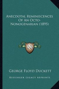 Cover image for Anecdotal Reminiscences of an Octo-Nonogenarian (1895)