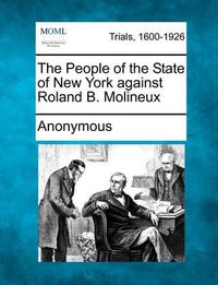 Cover image for The People of the State of New York Against Roland B. Molineux