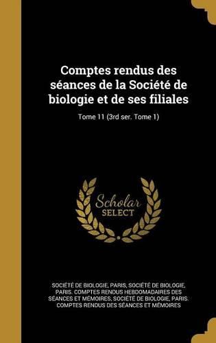 Cover image for Comptes Rendus Des Seances de La Societe de Biologie Et de Ses Filiales; Tome 11 (3rd Ser. Tome 1)