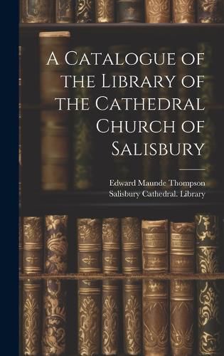 Cover image for A Catalogue of the Library of the Cathedral Church of Salisbury