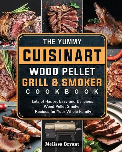 Cover image for The Yummy Cuisinart Wood Pellet Grill and Smoker Cookbook: Lots of Happy, Easy and Delicious Wood Pellet Smoker Recipes for Your Whole Family