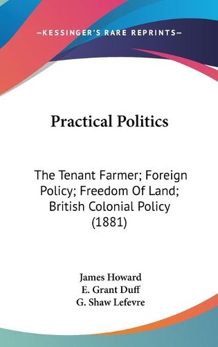 Cover image for Practical Politics: The Tenant Farmer; Foreign Policy; Freedom of Land; British Colonial Policy (1881)