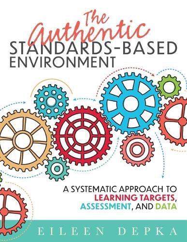 Cover image for The Authentic Standards-Based Environment: A Systematic Approach to Learning Targets, Assessment, and Data (a Practical Guide to Standards-Based Learning for Teacher Teams and Educators)