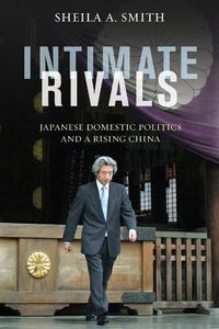 Cover image for Intimate Rivals: Japanese Domestic Politics and a Rising China