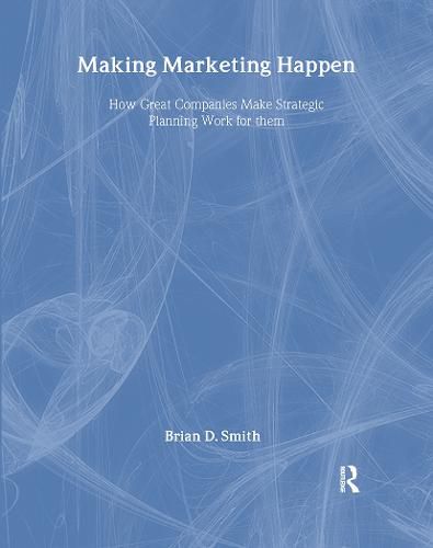 Cover image for Making Marketing Happen: How great companies make strategic marketing planning work for them