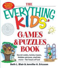 Cover image for The Everything Kids' Games & Puzzles Book: Secret Codes, Twisty Mazes, Hidden Pictures, and Lots More - For Hours of Fun!