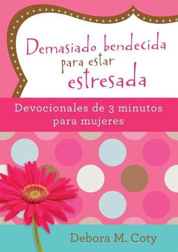 Cover image for Demasiado Bendecida Para Estar Estresada: Devocionales de 3 Minutos Para Mujeres