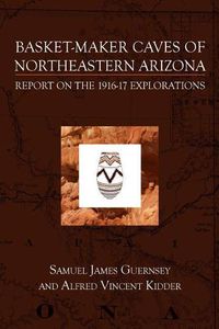 Cover image for Basket-Maker Caves of Northeastern Arizona: Report on the Explorations, 1916-17