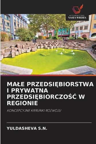 Cover image for Male PrzedsiĘbiorstwa I Prywatna PrzedsiĘbiorczoŚĆ W Regionie