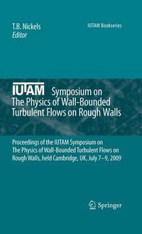 Cover image for IUTAM Symposium on The Physics of Wall-Bounded Turbulent Flows on Rough Walls: Proceedings of the IUTAM Symposium on The Physics of Wall-Bounded Turbulent Flows on Rough Walls, held Cambridge, UK, July 7-9, 2009