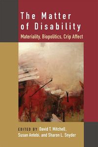 Cover image for The Matter of Disability: Materiality, Biopolitics, Crip Affect